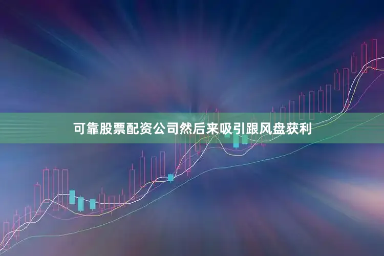 可靠股票配资公司然后来吸引跟风盘获利