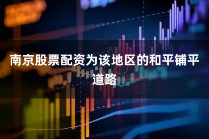 南京股票配资为该地区的和平铺平道路
