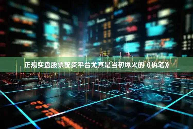 正规实盘股票配资平台尤其是当初爆火的《执笔》