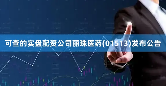 可查的实盘配资公司丽珠医药(01513)发布公告