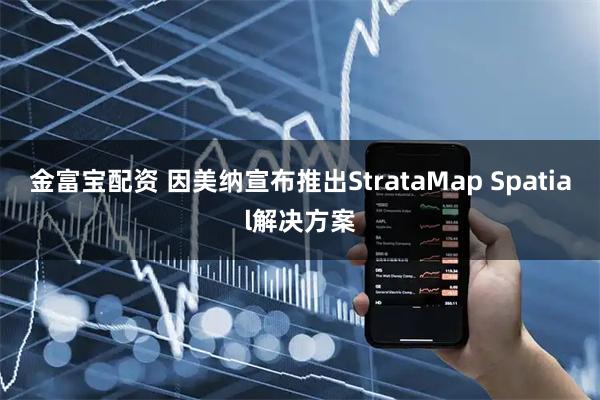 金富宝配资 因美纳宣布推出StrataMap Spatial解决方案